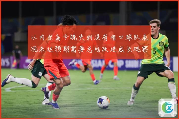 以内尔高今晚失利没有借口球队表现未达预期需要总结改进成长观察：最新赛事动态与深度分析